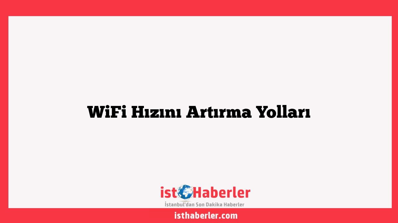 WiFi Hızını Artırma Yolları