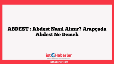 ABDEST : Abdest Nasıl Alınır? Arapçada Abdest Ne Demek