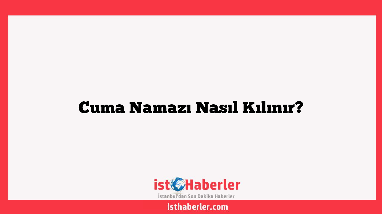 Cuma Namazı Nasıl Kılınır?