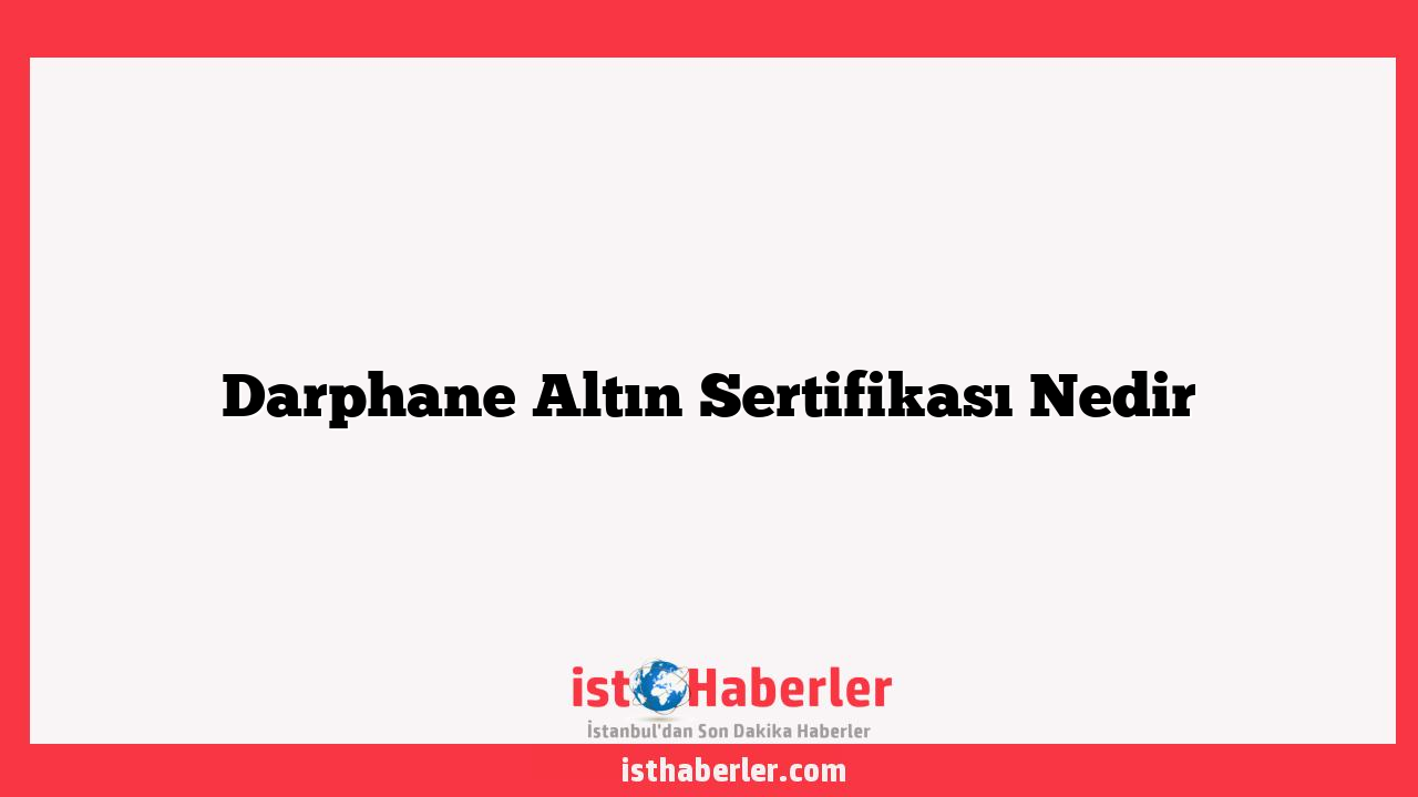 Darphane Altın Sertifikası Nedir