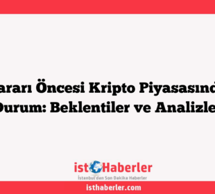 Fed Kararı Öncesi Kripto Piyasasında Son Durum: Beklentiler ve Analizler