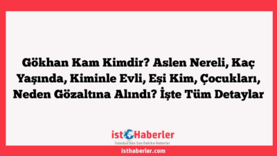 Gökhan Kam Kimdir? Aslen Nereli, Kaç Yaşında, Kiminle Evli, Eşi Kim, Çocukları, Neden Gözaltına Alındı? İşte Tüm Detaylar