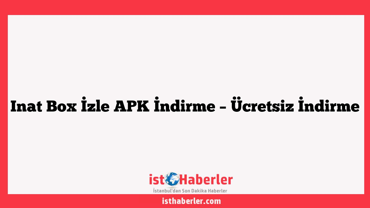 Inat Box İzle APK İndirme – Ücretsiz İndirme