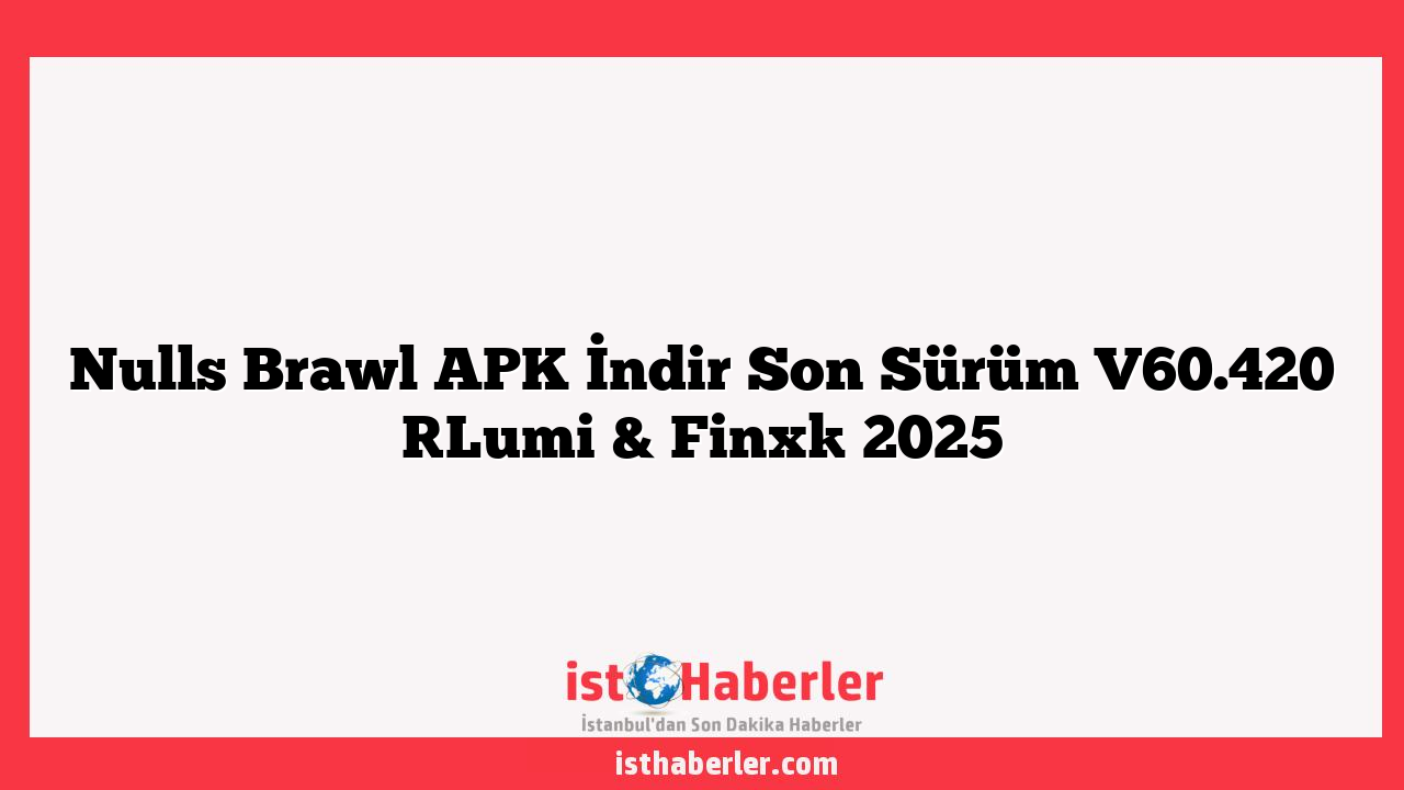 Nulls Brawl APK İndir Son Sürüm V60.420 [Lumi & Finx] 2025