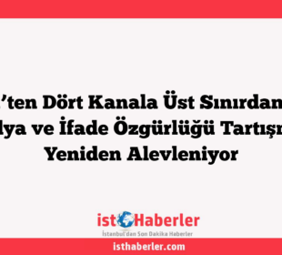 RTÜK’ten Dört Kanala Üst Sınırdan Ceza: Medya ve İfade Özgürlüğü Tartışması Yeniden Alevleniyor