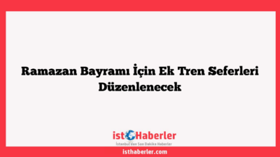 Ramazan Bayramı İçin Ek Tren Seferleri Düzenlenecek