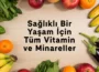 Sağlıklı Bir Yaşam İçin Mutlaka Bilmeniz Gereken Besinler ve Faydaları - Tüm Vitamin ve Minareller