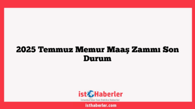 2025 Temmuz Memur Maaş Zammı Son Durum