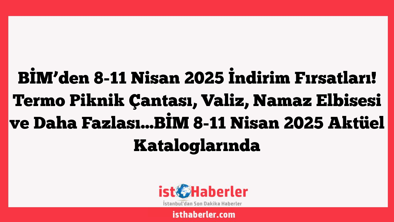 BİM’den 8-11 Nisan 2025 İndirim Fırsatları! Termo Piknik Çantası, Valiz, Namaz Elbisesi ve Daha Fazlası…BİM 8-11 Nisan 2025 Aktüel Kataloglarında