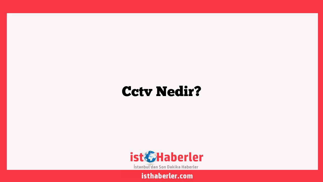 Cctv Nedir?