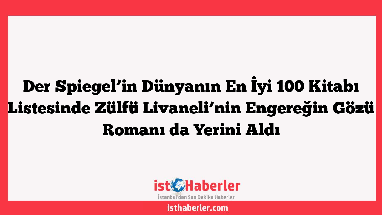 Der Spiegel’in Dünyanın En İyi 100 Kitabı Listesinde Zülfü Livaneli’nin Engereğin Gözü Romanı da Yerini Aldı