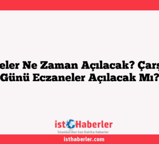 Eczaneler Ne Zaman Açılacak? Çarşamba Günü Eczaneler Açılacak Mı?