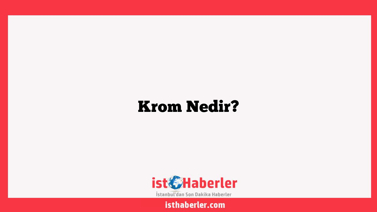 Krom Nedir?