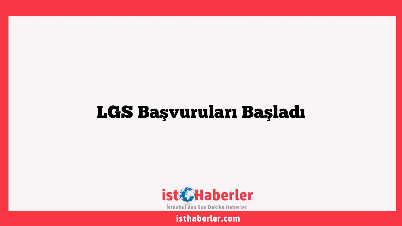 LGS Başvuruları Başladı