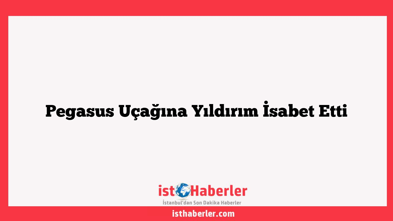 Pegasus Uçağına Yıldırım İsabet Etti