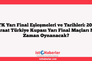 ZTK Yarı Final Eşleşmeleri ve Tarihleri: 2025 Ziraat Türkiye Kupası Yarı Final Maçları Ne Zaman Oynanacak?