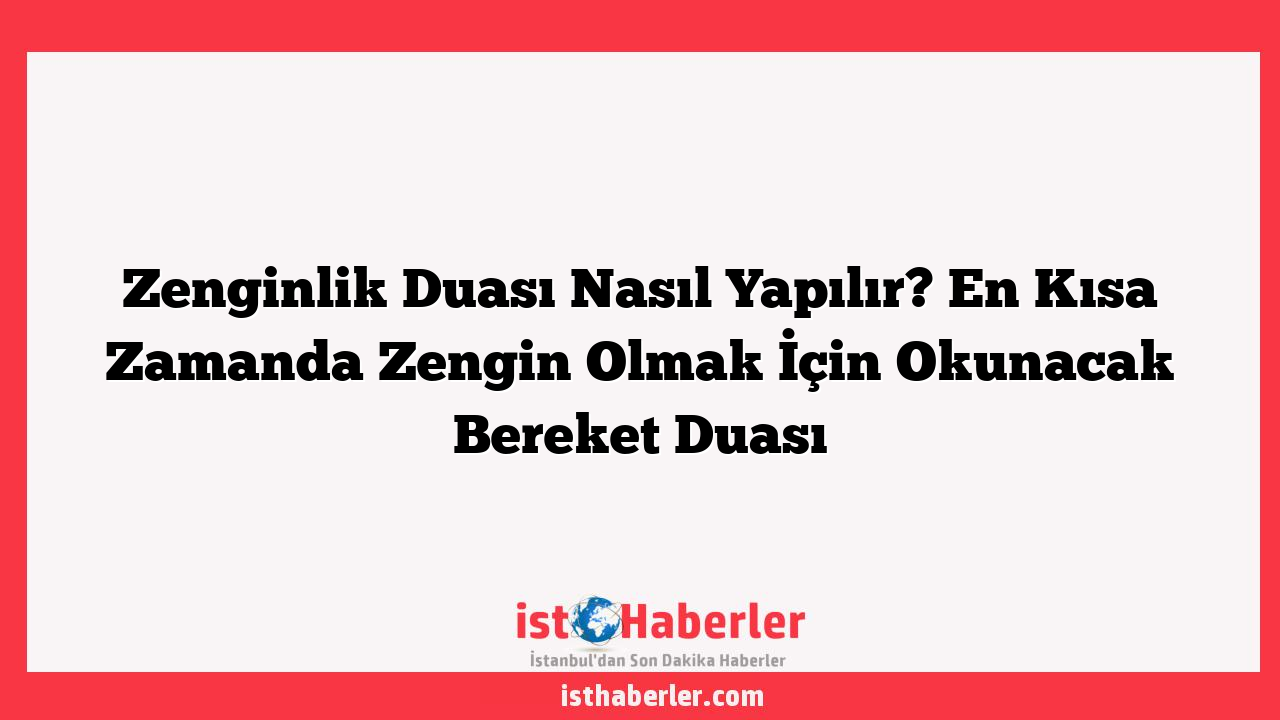 Zenginlik Duası Nasıl Yapılır? En Kısa Zamanda Zengin Olmak İçin Okunacak Bereket Duası