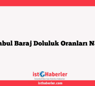 İstanbul Baraj Doluluk Oranları Nasıl?