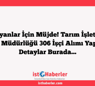 İş Arayanlar İçin Müjde! Tarım İşletmeleri Genel Müdürlüğü 306 İşçi Alımı Yapacak: Detaylar Burada…