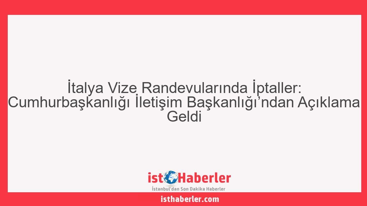 İtalya Vize Randevularında İptaller: Cumhurbaşkanlığı İletişim Başkanlığı’ndan Açıklama Geldi - Görseli