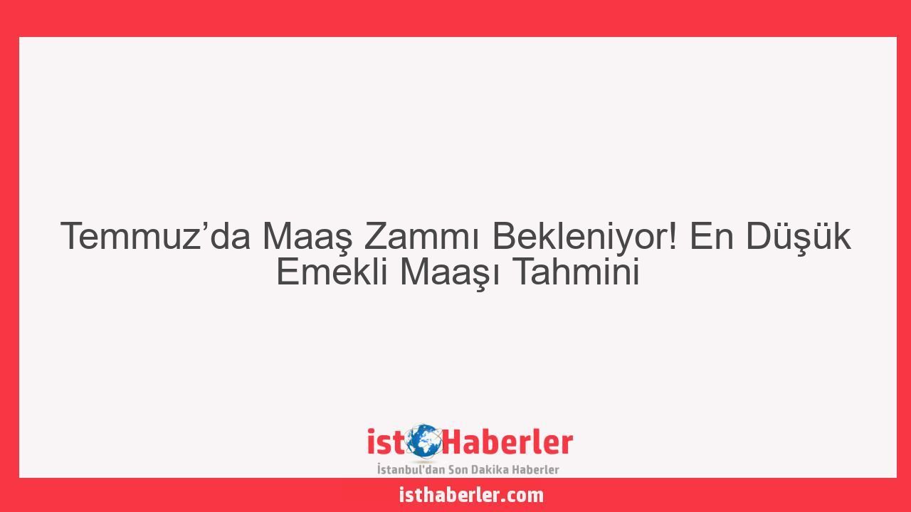 Temmuz’da Maaş Zammı Bekleniyor! En Düşük Emekli Maaşı Tahmini - Görseli