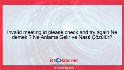 invalid meeting id please check and try again Ne demek ? Ne Anlama Gelir ve Nasıl Çözülür? - Görseli