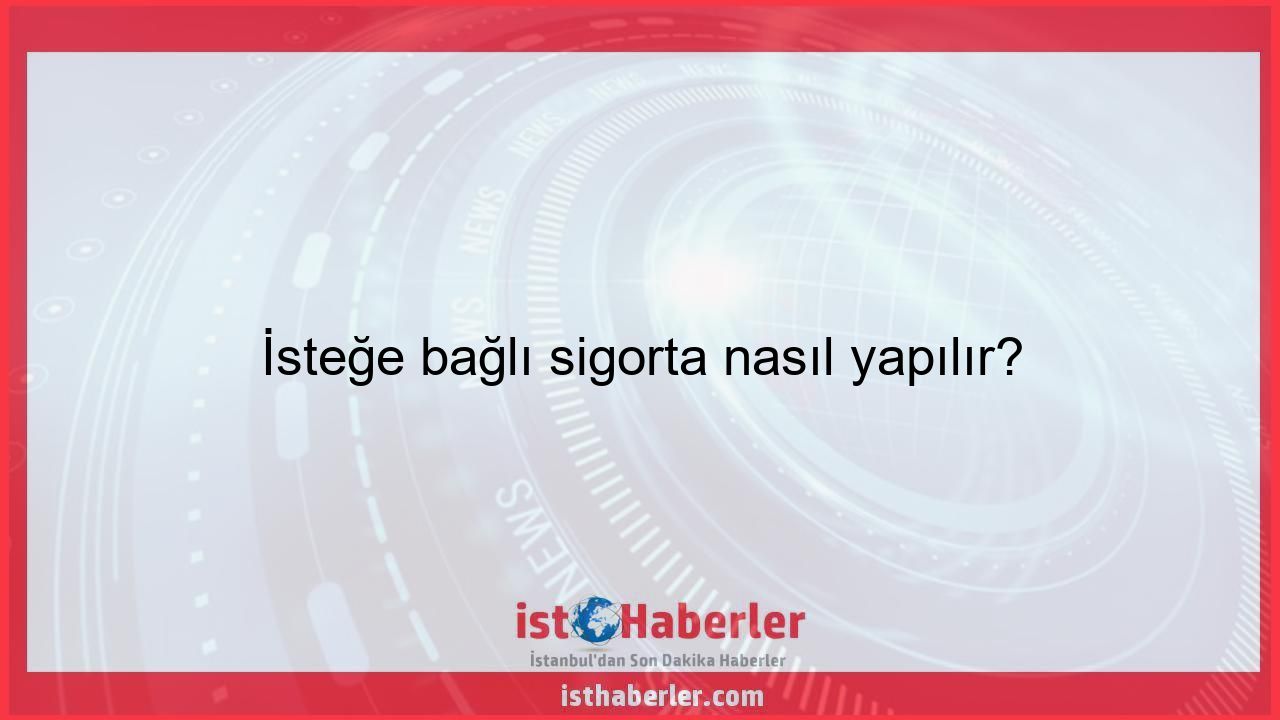 İsteğe bağlı sigorta nasıl yapılır? - Görseli