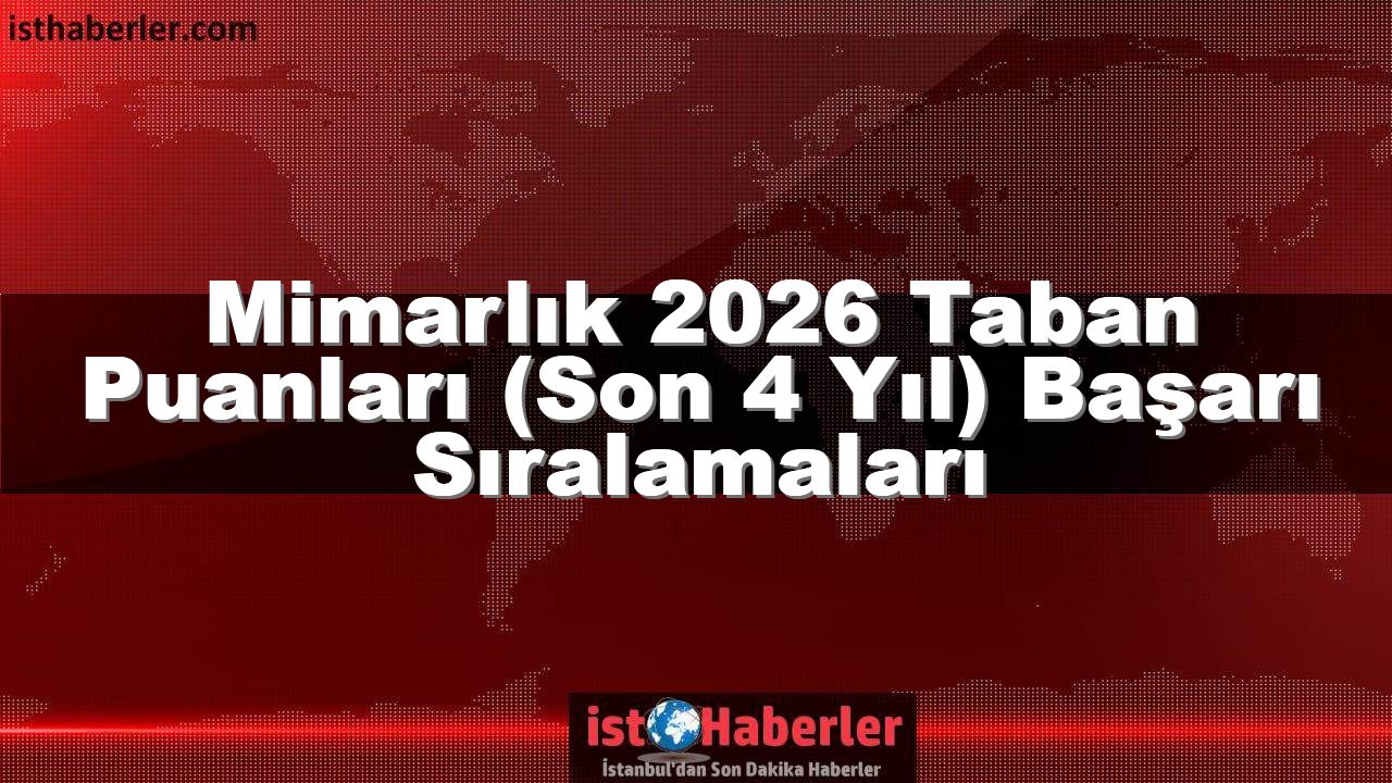 Mimarlık 2026 Taban Puanları (Son 4 Yıl) Başarı Sıralamaları