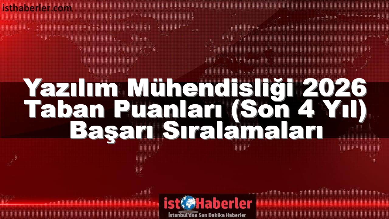Yazılım Mühendisliği 2026 Taban Puanları (Son 4 Yıl) Başarı Sıralamaları